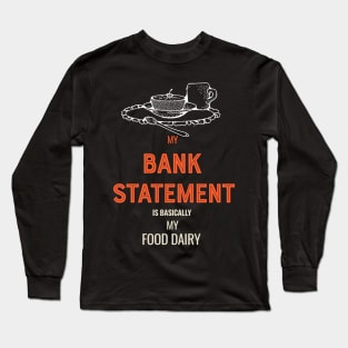 My Bank Statement is basically my food Long Sleeve T-Shirt